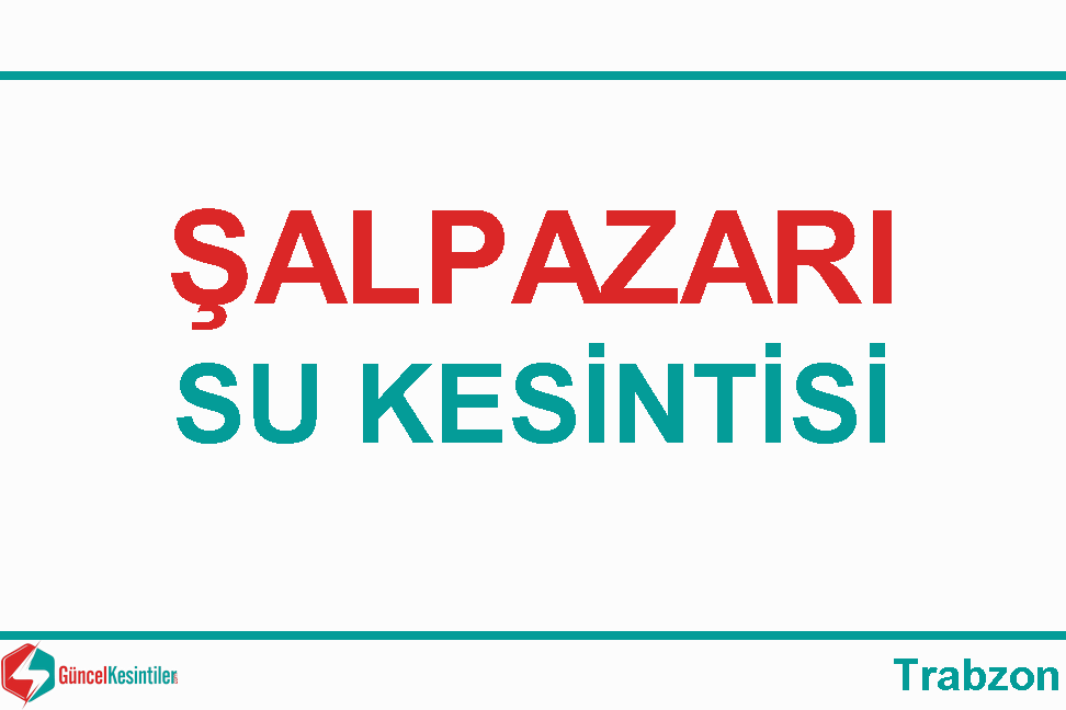 28/Mart 2024 Trabzon-Şalpazarı Su Kesintisi Hakkında
