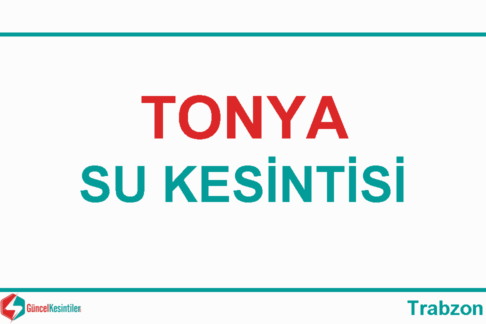 02 Ağustos - 2023 Trabzon/Tonya'da Su Arıza Bilgisi