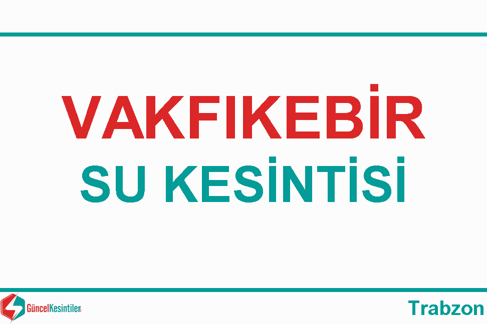 10 Ağustos Cumartesi - 2019 Vakfıkebir-Trabzon Su Kesinti Bilgisi